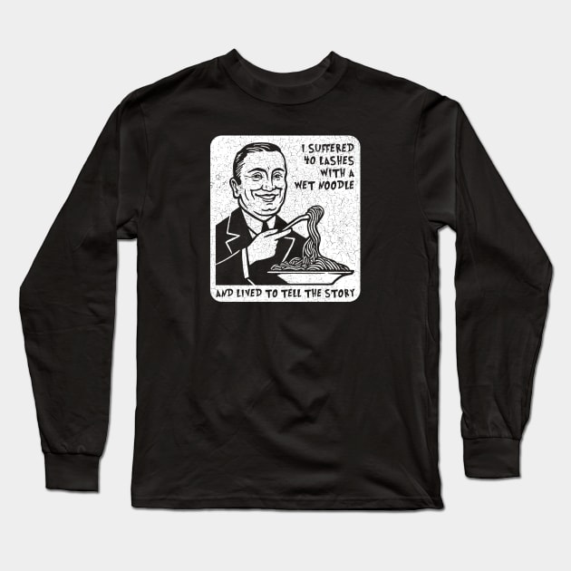 I Suffered 40 Lashes with a Wet Noodle and Lived to Tell the Story Long Sleeve T-Shirt by Barn Shirt USA